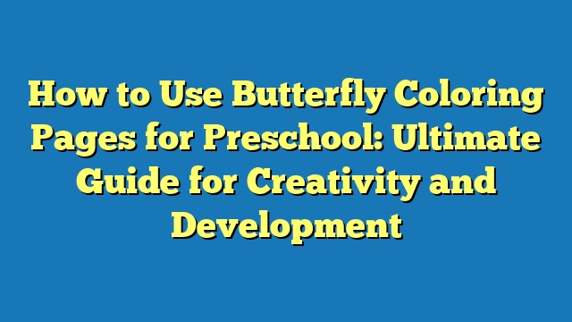 How to Use Butterfly Coloring Pages for Preschool: Ultimate Guide for Creativity and Development