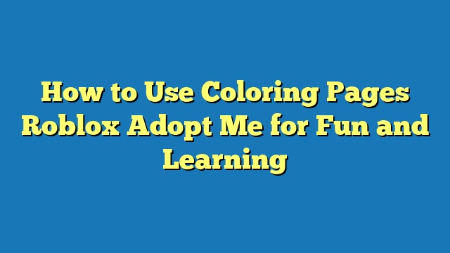 How to Use Coloring Pages Roblox Adopt Me for Fun and Learning