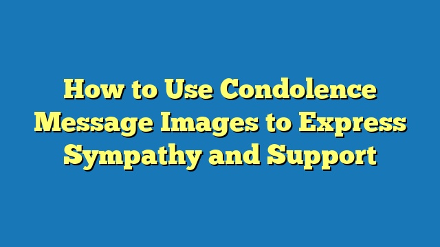 How to Use Condolence Message Images to Express Sympathy and Support