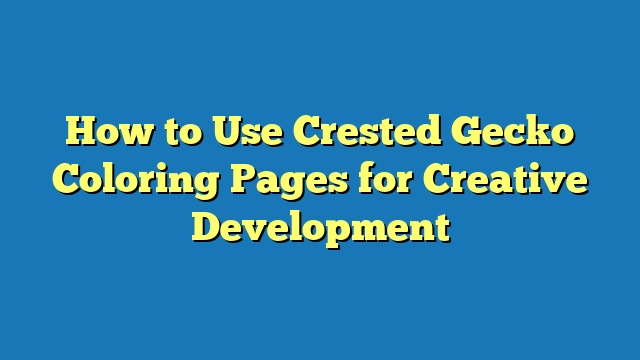 How to Use Crested Gecko Coloring Pages for Creative Development