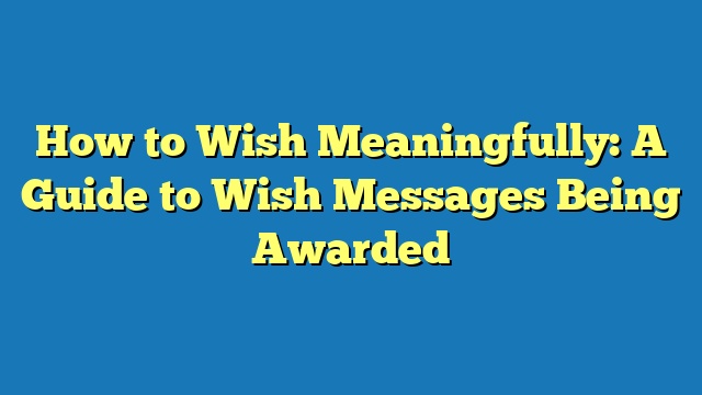 How to Wish Meaningfully: A Guide to Wish Messages Being Awarded
