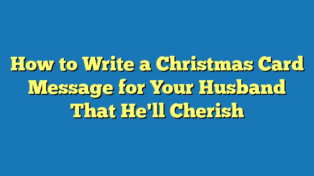 How to Write a Christmas Card Message for Your Husband That He'll Cherish