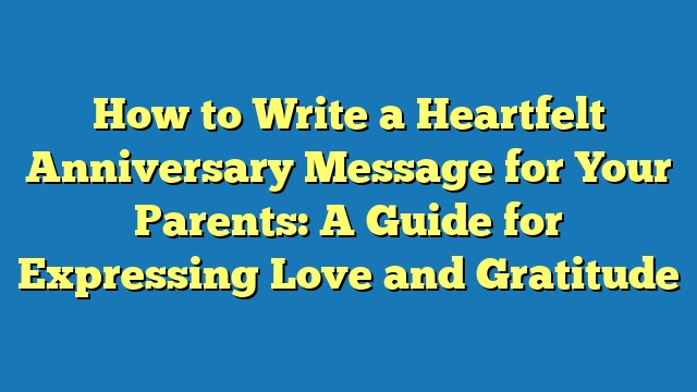 How to Write a Heartfelt Anniversary Message for Your Parents: A Guide for Expressing Love and Gratitude