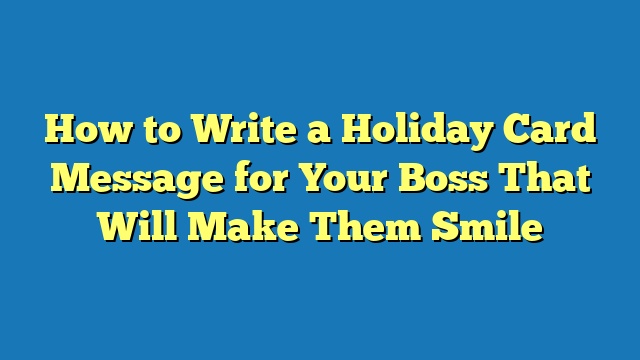 How to Write a Holiday Card Message for Your Boss That Will Make Them Smile