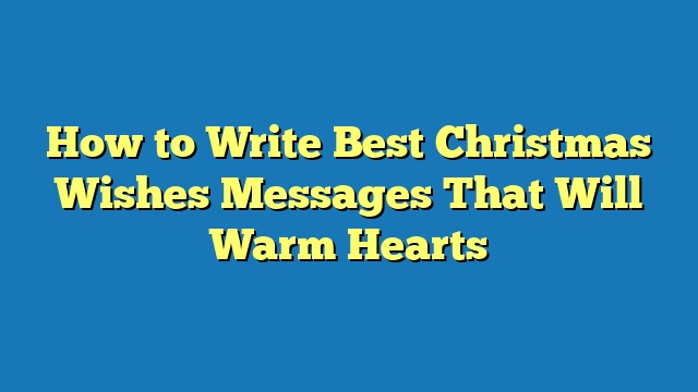 How to Write Best Christmas Wishes Messages That Will Warm Hearts