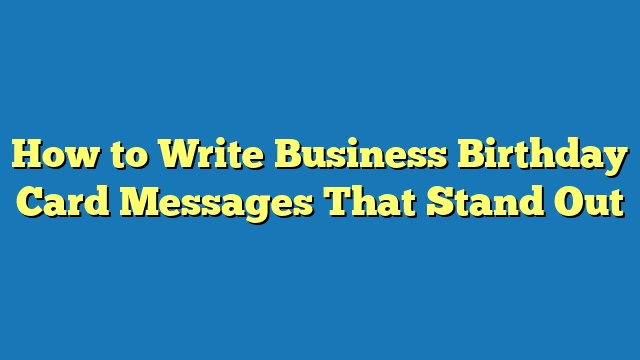 How to Write Business Birthday Card Messages That Stand Out