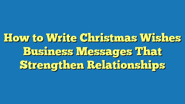 How to Write Christmas Wishes Business Messages That Strengthen Relationships