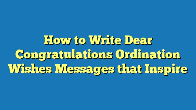 How to Write Dear Congratulations Ordination Wishes Messages that Inspire
