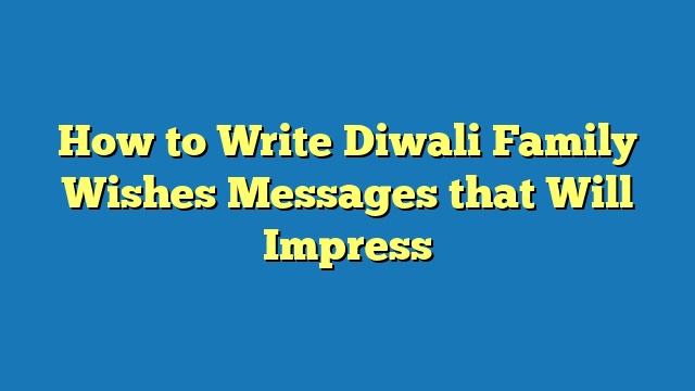 How to Write Diwali Family Wishes Messages that Will Impress