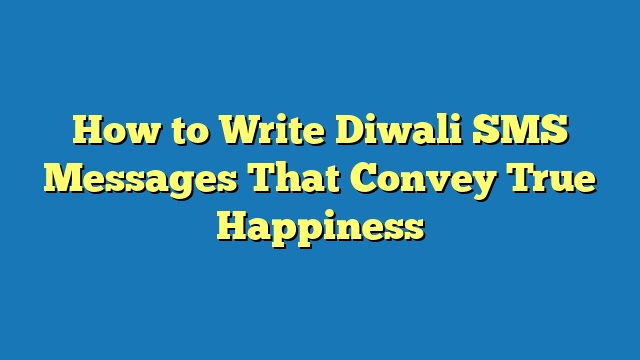 How to Write Diwali SMS Messages That Convey True Happiness