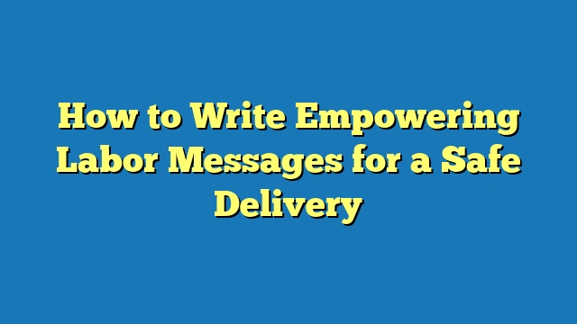 How to Write Empowering Labor Messages for a Safe Delivery