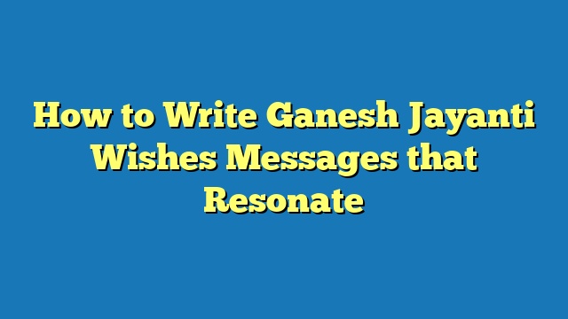 How to Write Ganesh Jayanti Wishes Messages that Resonate