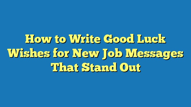 How to Write Good Luck Wishes for New Job Messages That Stand Out