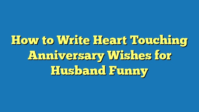 How to Write Heart Touching Anniversary Wishes for Husband Funny