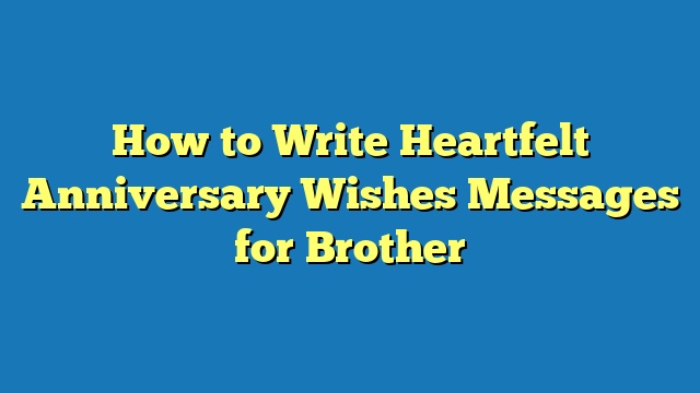 How to Write Heartfelt Anniversary Wishes Messages for Brother