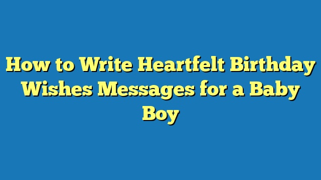 How to Write Heartfelt Birthday Wishes Messages for a Baby Boy