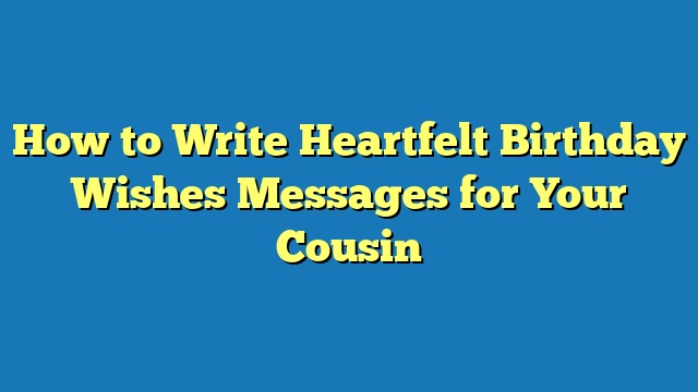 How to Write Heartfelt Birthday Wishes Messages for Your Cousin