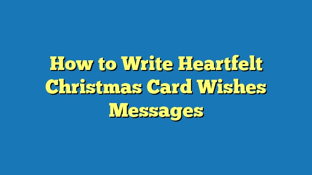 How to Write Heartfelt Christmas Card Wishes Messages