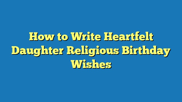 How to Write Heartfelt Daughter Religious Birthday Wishes