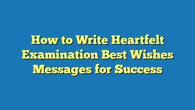 How to Write Heartfelt Examination Best Wishes Messages for Success