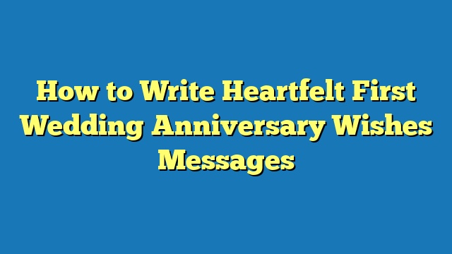 How to Write Heartfelt First Wedding Anniversary Wishes Messages