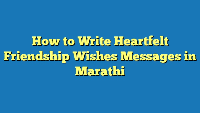 How to Write Heartfelt Friendship Wishes Messages in Marathi