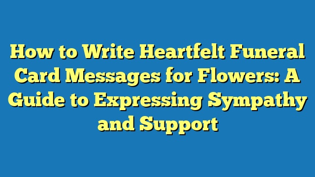 How to Write Heartfelt Funeral Card Messages for Flowers: A Guide to Expressing Sympathy and Support