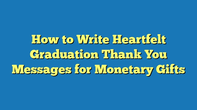 How to Write Heartfelt Graduation Thank You Messages for Monetary Gifts