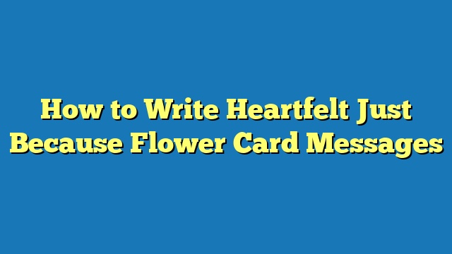 How to Write Heartfelt Just Because Flower Card Messages
