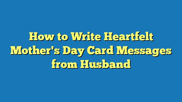 How to Write Heartfelt Mother's Day Card Messages from Husband