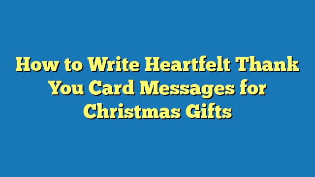 How to Write Heartfelt Thank You Card Messages for Christmas Gifts
