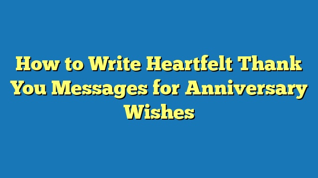 How to Write Heartfelt Thank You Messages for Anniversary Wishes
