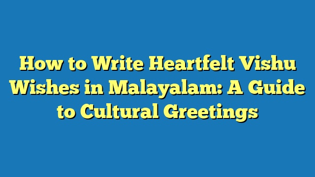 How to Write Heartfelt Vishu Wishes in Malayalam: A Guide to Cultural Greetings