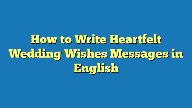 How to Write Heartfelt Wedding Wishes Messages in English