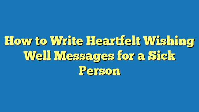How to Write Heartfelt Wishing Well Messages for a Sick Person