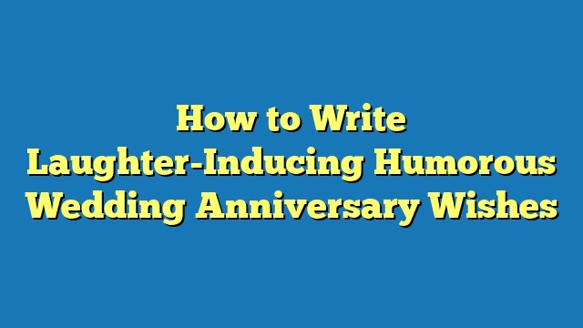 How to Write Laughter-Inducing Humorous Wedding Anniversary Wishes