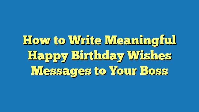 How to Write Meaningful Happy Birthday Wishes Messages to Your Boss