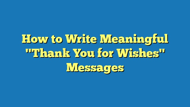 How to Write Meaningful "Thank You for Wishes" Messages