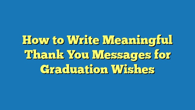 How to Write Meaningful Thank You Messages for Graduation Wishes