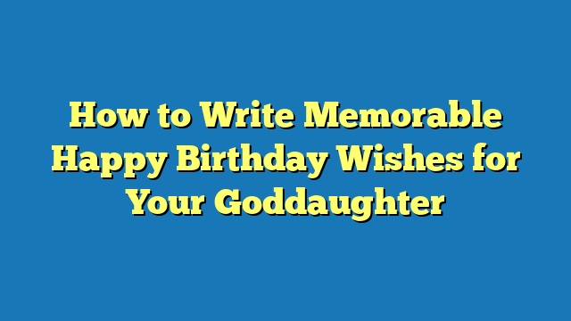 How to Write Memorable Happy Birthday Wishes for Your Goddaughter