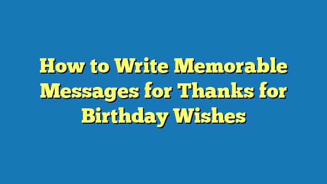 How to Write Memorable Messages for Thanks for Birthday Wishes
