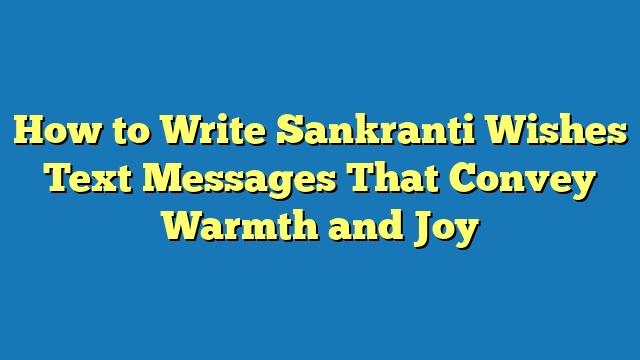 How to Write Sankranti Wishes Text Messages That Convey Warmth and Joy