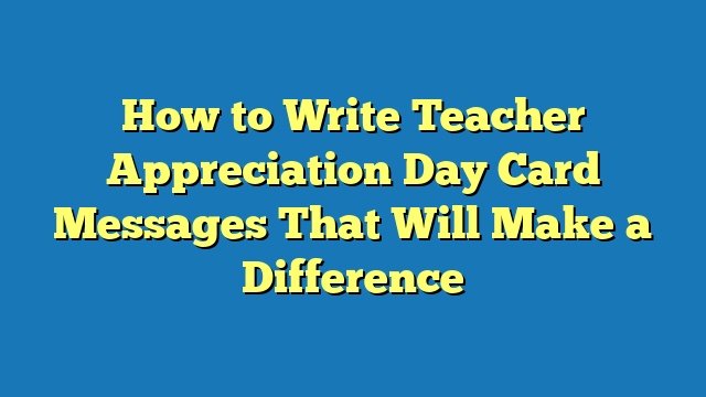 How to Write Teacher Appreciation Day Card Messages That Will Make a Difference