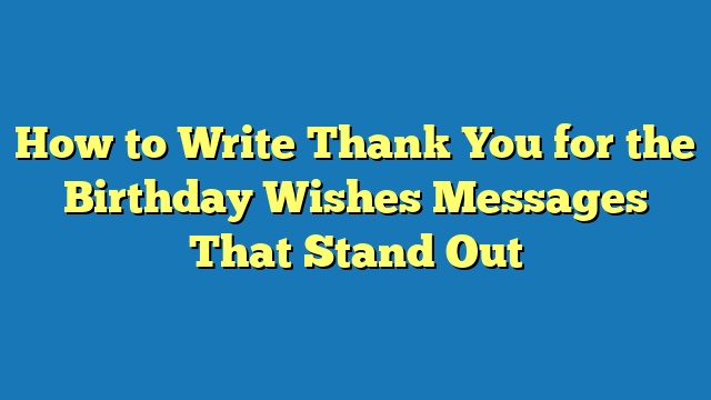 How to Write Thank You for the Birthday Wishes Messages That Stand Out