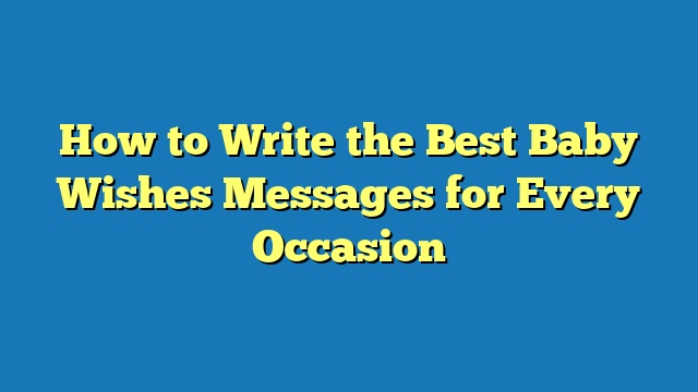 How to Write the Best Baby Wishes Messages for Every Occasion
