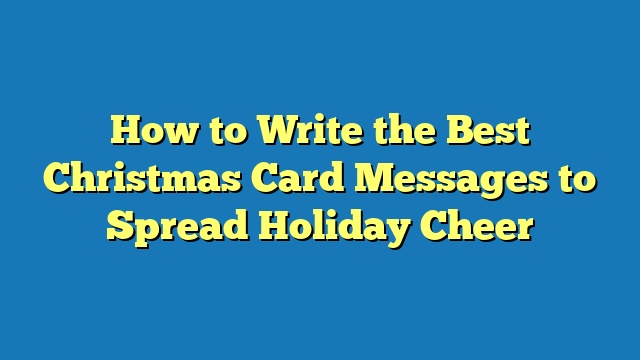 How to Write the Best Christmas Card Messages to Spread Holiday Cheer