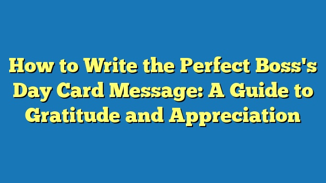 How to Write the Perfect Boss's Day Card Message: A Guide to Gratitude and Appreciation