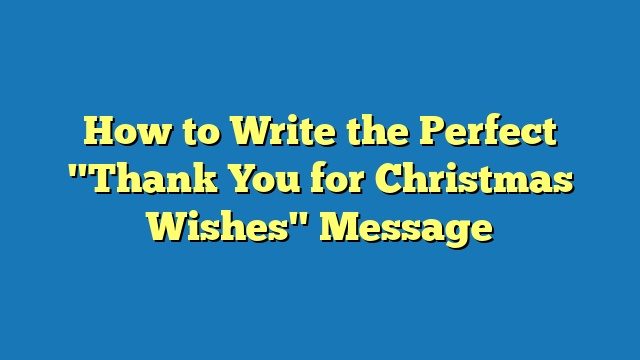 How to Write the Perfect "Thank You for Christmas Wishes" Message
