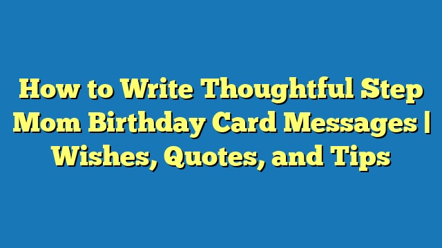 How to Write Thoughtful Step Mom Birthday Card Messages | Wishes, Quotes, and Tips