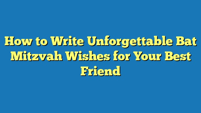 How to Write Unforgettable Bat Mitzvah Wishes for Your Best Friend